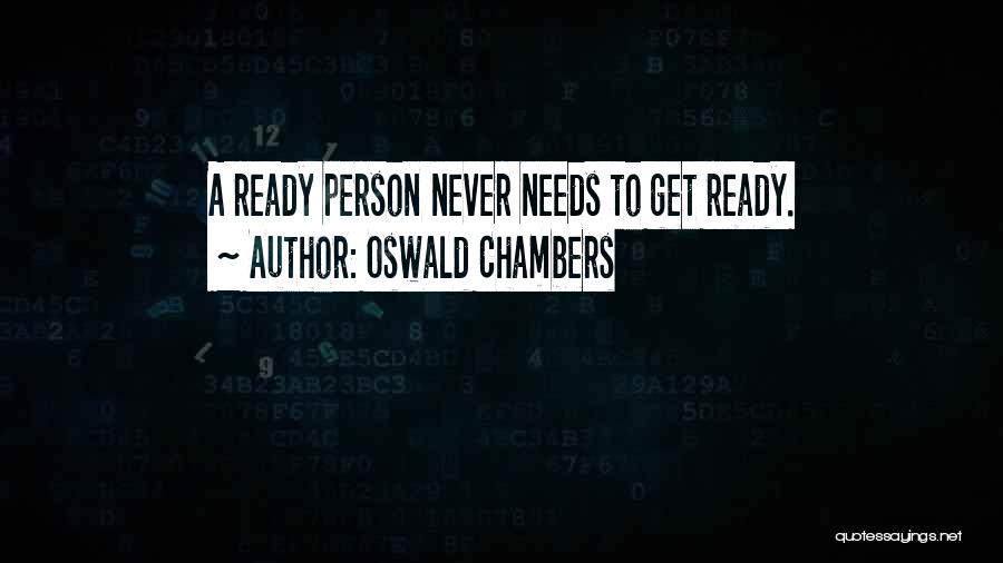 Oswald Chambers Quotes: A Ready Person Never Needs To Get Ready.