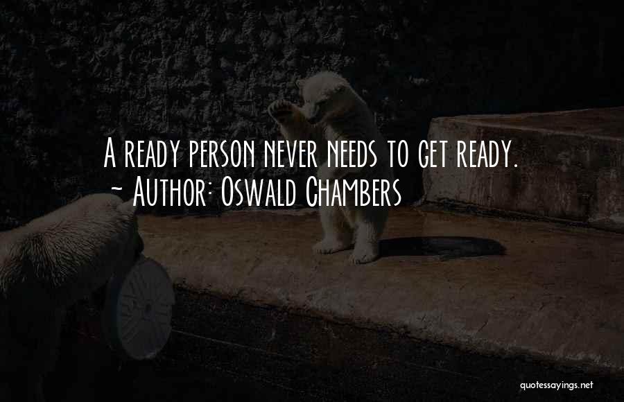Oswald Chambers Quotes: A Ready Person Never Needs To Get Ready.