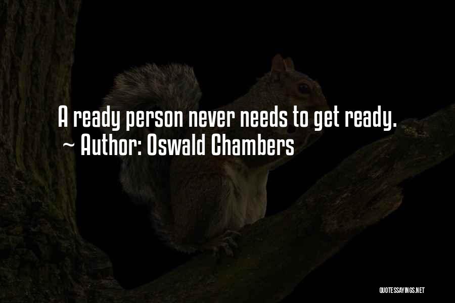 Oswald Chambers Quotes: A Ready Person Never Needs To Get Ready.