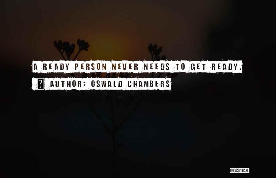 Oswald Chambers Quotes: A Ready Person Never Needs To Get Ready.