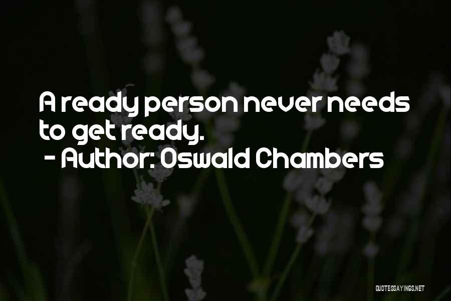 Oswald Chambers Quotes: A Ready Person Never Needs To Get Ready.