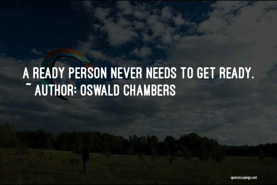Oswald Chambers Quotes: A Ready Person Never Needs To Get Ready.