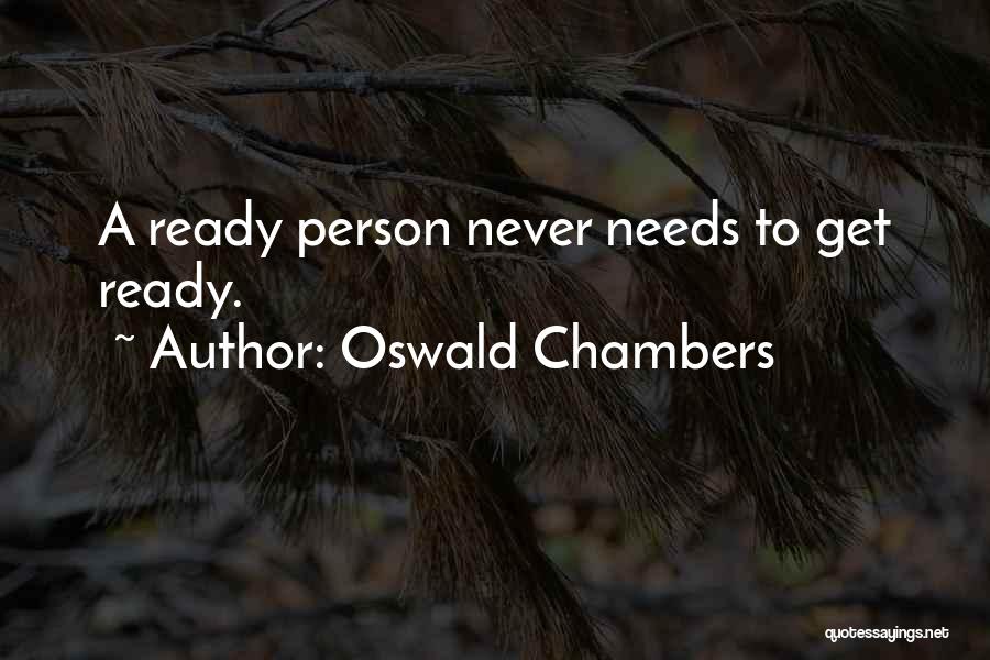 Oswald Chambers Quotes: A Ready Person Never Needs To Get Ready.