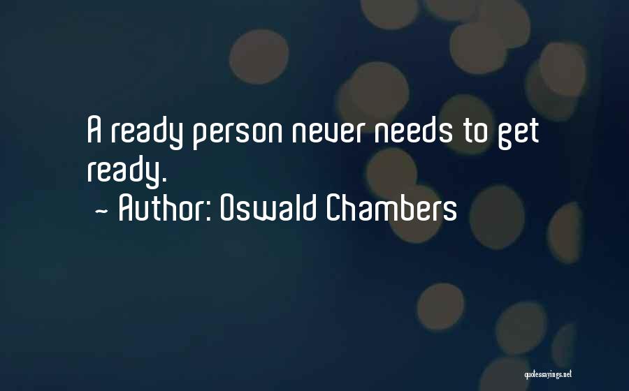 Oswald Chambers Quotes: A Ready Person Never Needs To Get Ready.