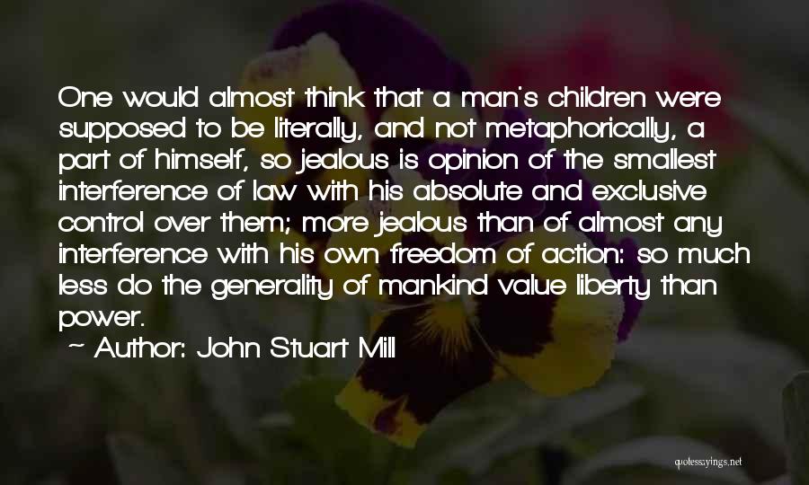 John Stuart Mill Quotes: One Would Almost Think That A Man's Children Were Supposed To Be Literally, And Not Metaphorically, A Part Of Himself,