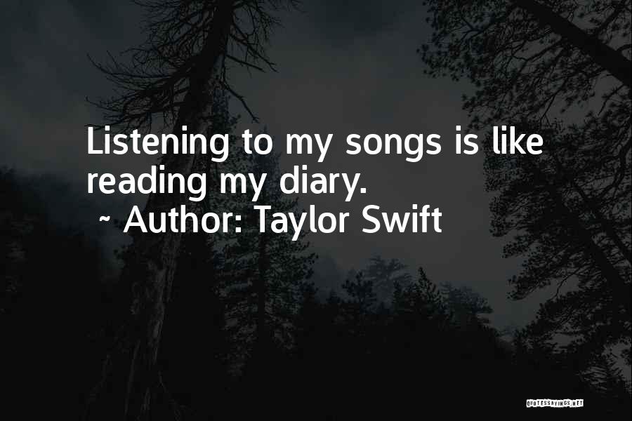 Taylor Swift Quotes: Listening To My Songs Is Like Reading My Diary.