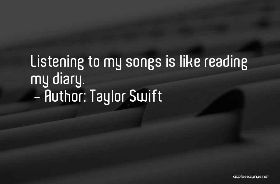 Taylor Swift Quotes: Listening To My Songs Is Like Reading My Diary.