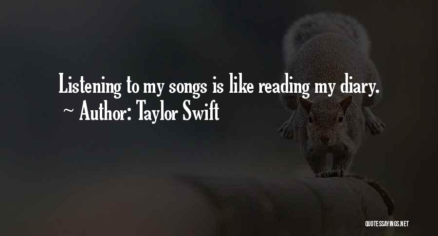 Taylor Swift Quotes: Listening To My Songs Is Like Reading My Diary.