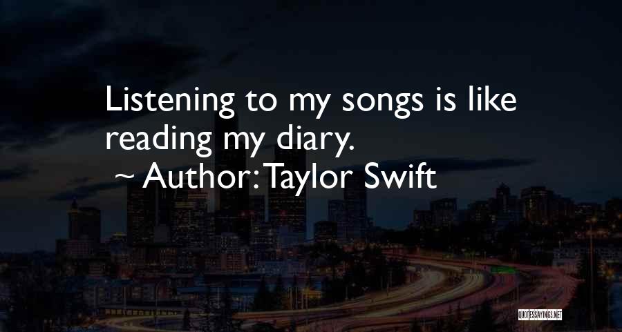Taylor Swift Quotes: Listening To My Songs Is Like Reading My Diary.