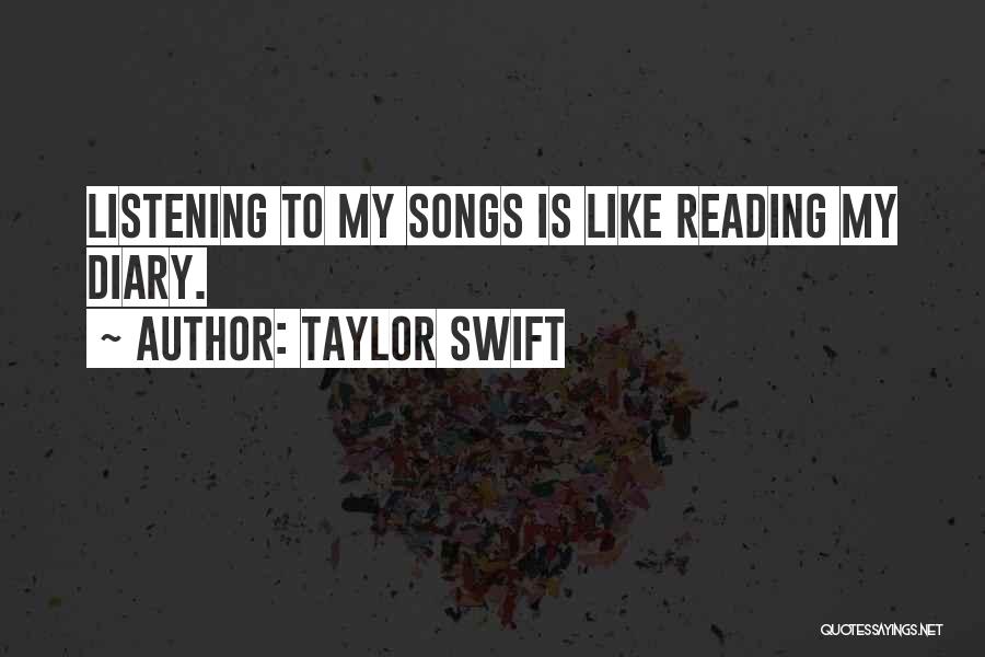 Taylor Swift Quotes: Listening To My Songs Is Like Reading My Diary.