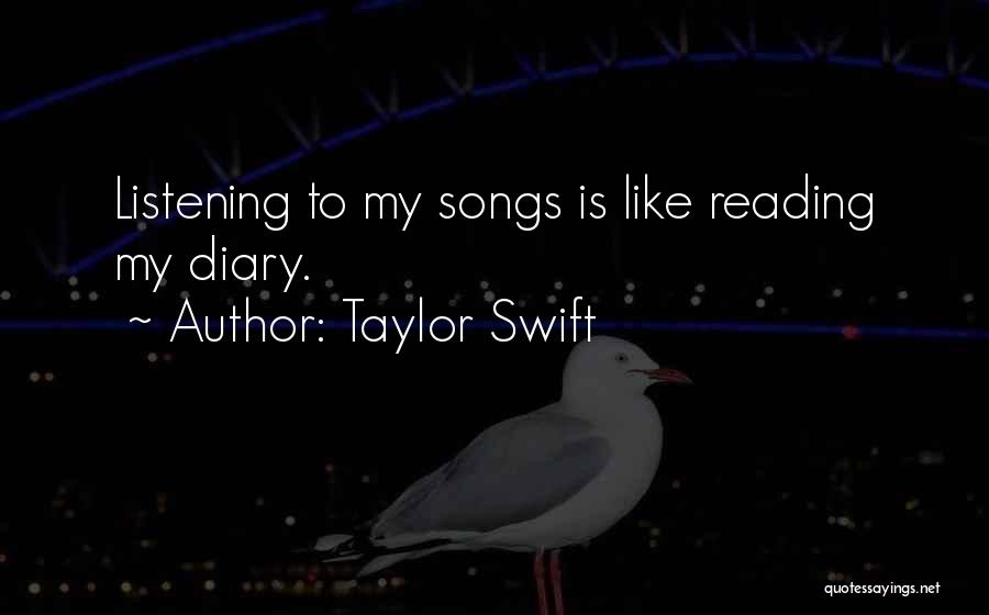 Taylor Swift Quotes: Listening To My Songs Is Like Reading My Diary.