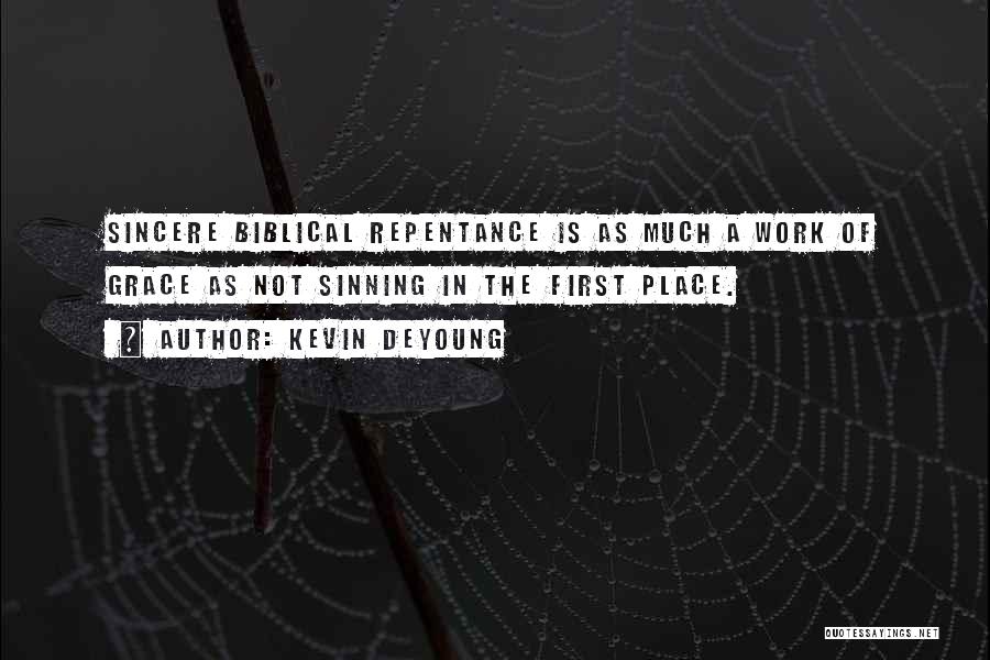 Kevin DeYoung Quotes: Sincere Biblical Repentance Is As Much A Work Of Grace As Not Sinning In The First Place.