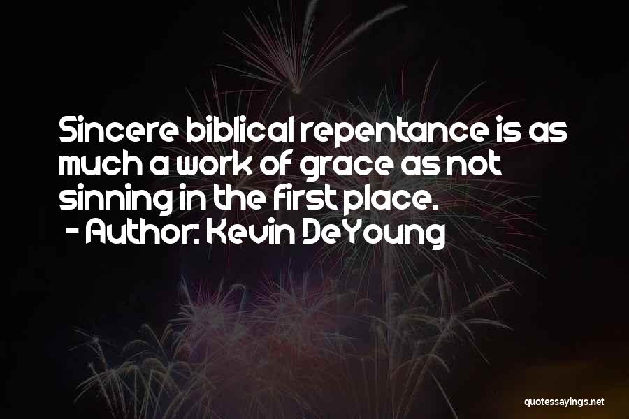 Kevin DeYoung Quotes: Sincere Biblical Repentance Is As Much A Work Of Grace As Not Sinning In The First Place.