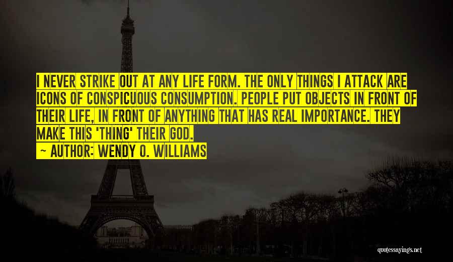 Wendy O. Williams Quotes: I Never Strike Out At Any Life Form. The Only Things I Attack Are Icons Of Conspicuous Consumption. People Put