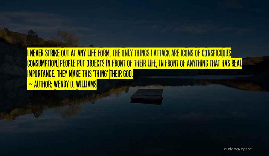 Wendy O. Williams Quotes: I Never Strike Out At Any Life Form. The Only Things I Attack Are Icons Of Conspicuous Consumption. People Put