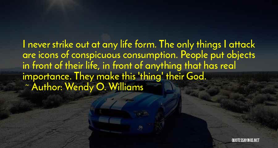 Wendy O. Williams Quotes: I Never Strike Out At Any Life Form. The Only Things I Attack Are Icons Of Conspicuous Consumption. People Put