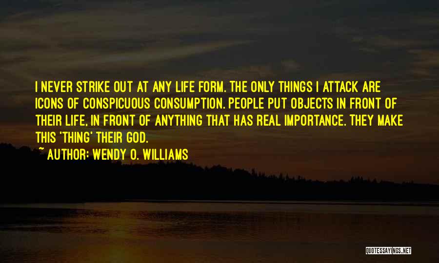 Wendy O. Williams Quotes: I Never Strike Out At Any Life Form. The Only Things I Attack Are Icons Of Conspicuous Consumption. People Put