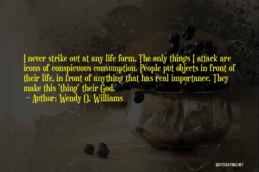 Wendy O. Williams Quotes: I Never Strike Out At Any Life Form. The Only Things I Attack Are Icons Of Conspicuous Consumption. People Put