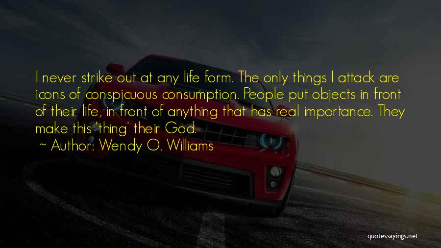 Wendy O. Williams Quotes: I Never Strike Out At Any Life Form. The Only Things I Attack Are Icons Of Conspicuous Consumption. People Put