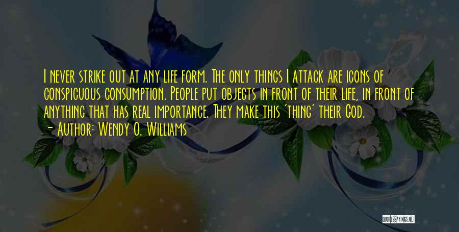 Wendy O. Williams Quotes: I Never Strike Out At Any Life Form. The Only Things I Attack Are Icons Of Conspicuous Consumption. People Put