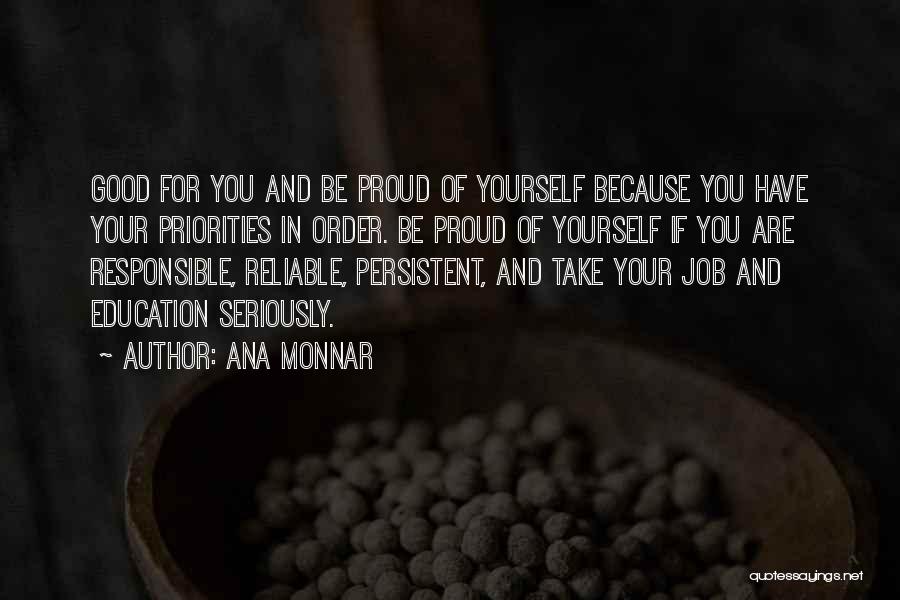 Ana Monnar Quotes: Good For You And Be Proud Of Yourself Because You Have Your Priorities In Order. Be Proud Of Yourself If