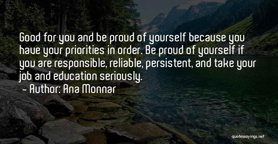 Ana Monnar Quotes: Good For You And Be Proud Of Yourself Because You Have Your Priorities In Order. Be Proud Of Yourself If