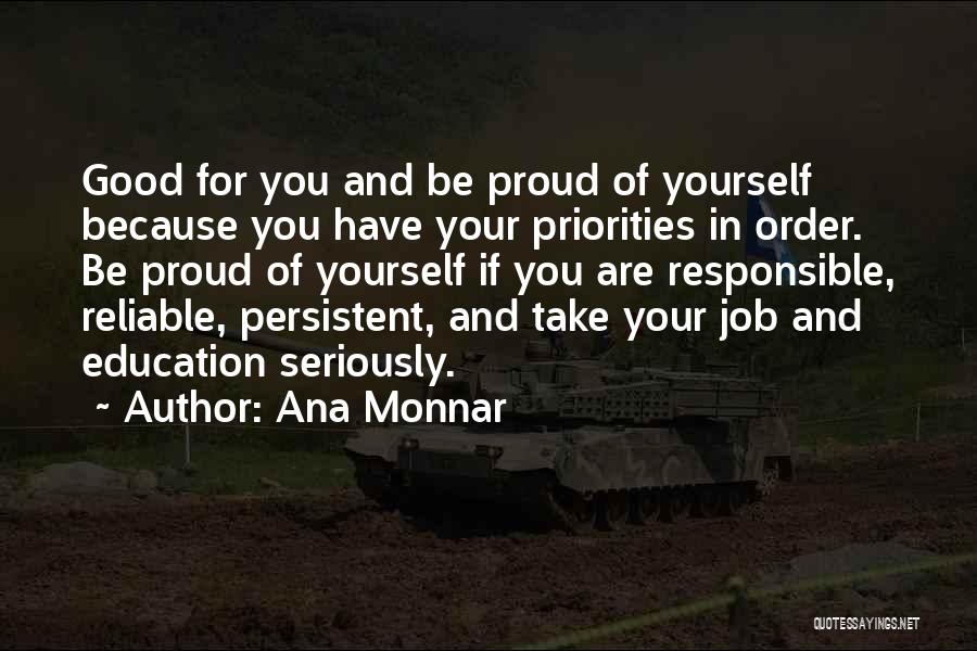 Ana Monnar Quotes: Good For You And Be Proud Of Yourself Because You Have Your Priorities In Order. Be Proud Of Yourself If