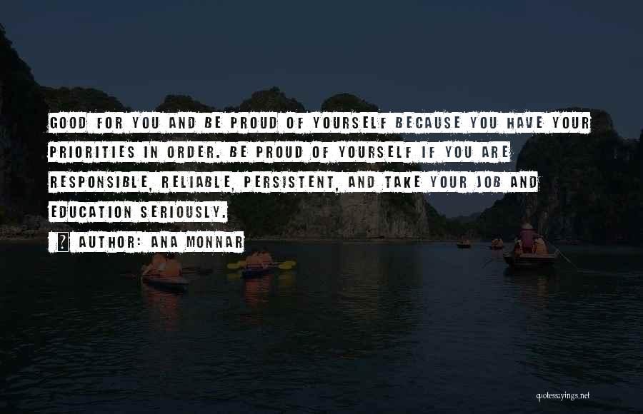 Ana Monnar Quotes: Good For You And Be Proud Of Yourself Because You Have Your Priorities In Order. Be Proud Of Yourself If