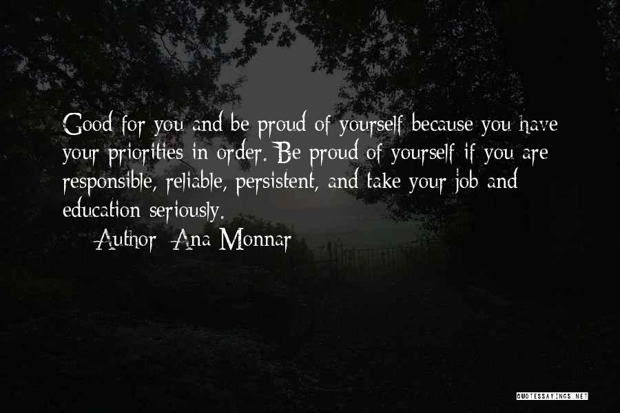 Ana Monnar Quotes: Good For You And Be Proud Of Yourself Because You Have Your Priorities In Order. Be Proud Of Yourself If