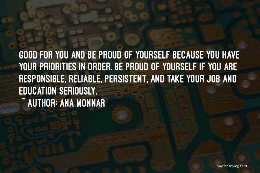 Ana Monnar Quotes: Good For You And Be Proud Of Yourself Because You Have Your Priorities In Order. Be Proud Of Yourself If