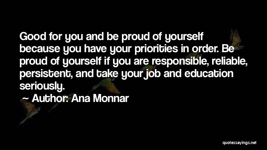 Ana Monnar Quotes: Good For You And Be Proud Of Yourself Because You Have Your Priorities In Order. Be Proud Of Yourself If