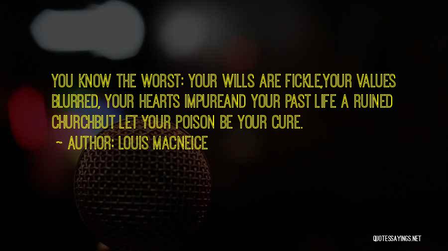 Louis MacNeice Quotes: You Know The Worst: Your Wills Are Fickle,your Values Blurred, Your Hearts Impureand Your Past Life A Ruined Churchbut Let