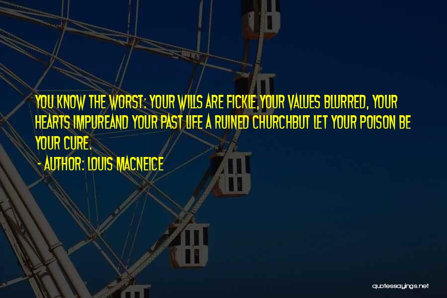 Louis MacNeice Quotes: You Know The Worst: Your Wills Are Fickle,your Values Blurred, Your Hearts Impureand Your Past Life A Ruined Churchbut Let