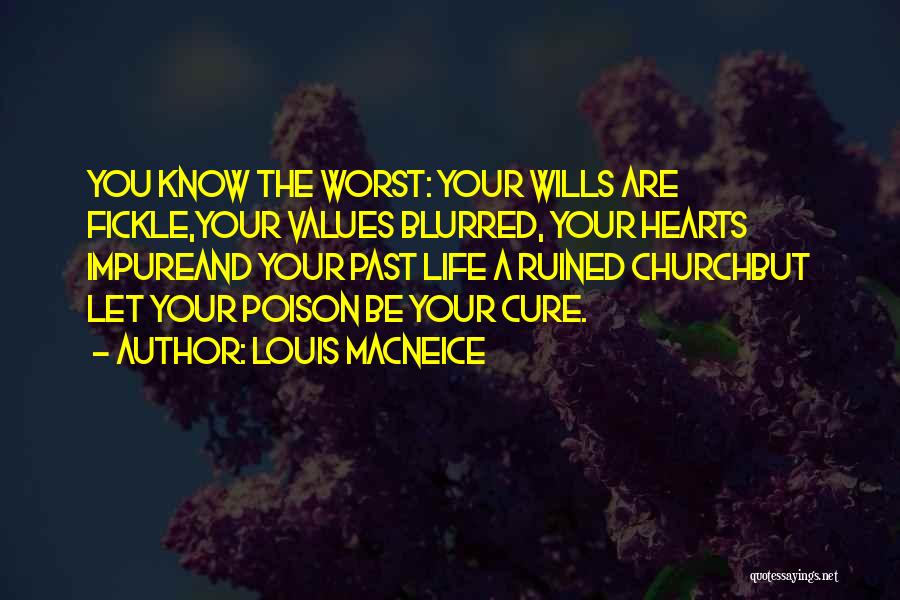 Louis MacNeice Quotes: You Know The Worst: Your Wills Are Fickle,your Values Blurred, Your Hearts Impureand Your Past Life A Ruined Churchbut Let