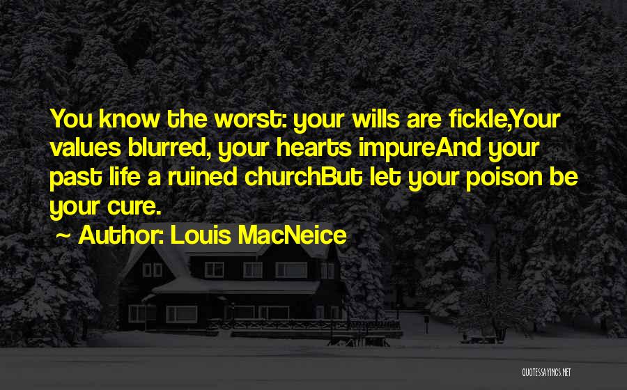 Louis MacNeice Quotes: You Know The Worst: Your Wills Are Fickle,your Values Blurred, Your Hearts Impureand Your Past Life A Ruined Churchbut Let