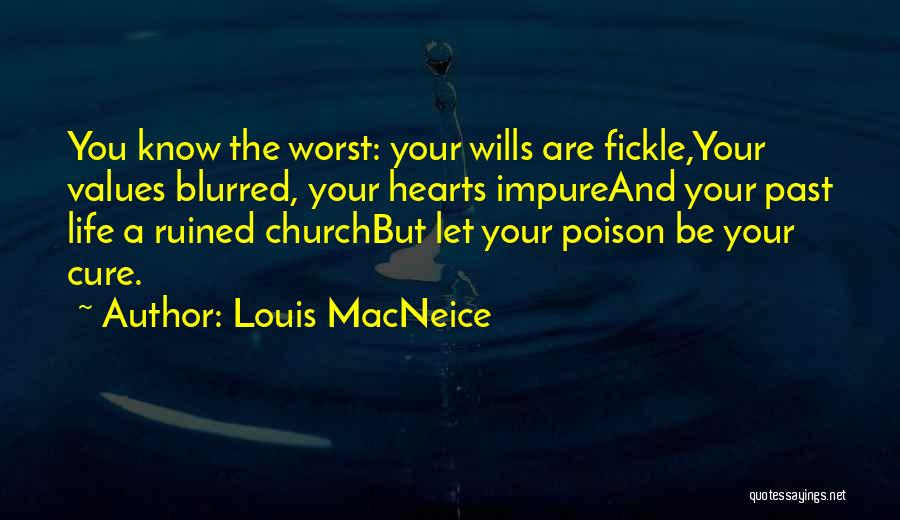 Louis MacNeice Quotes: You Know The Worst: Your Wills Are Fickle,your Values Blurred, Your Hearts Impureand Your Past Life A Ruined Churchbut Let