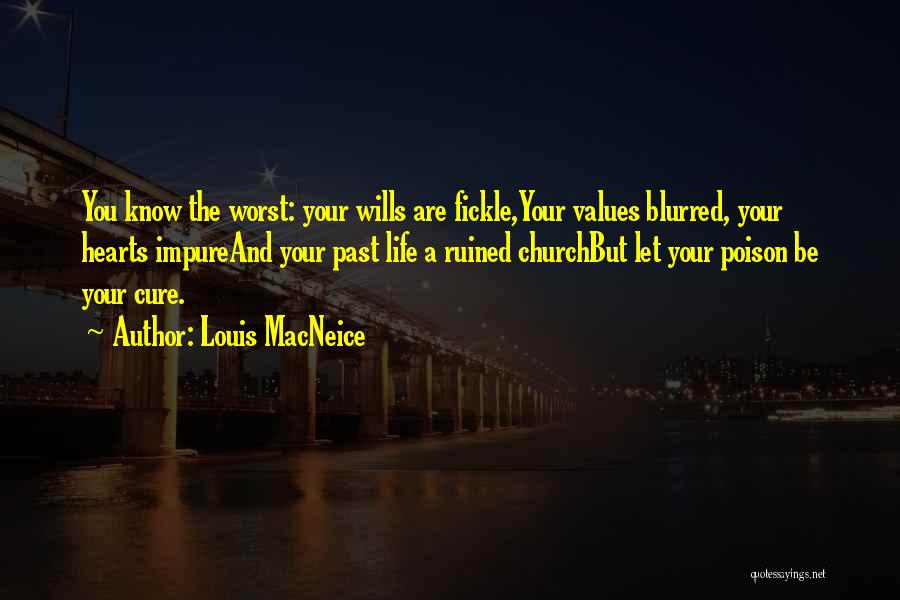 Louis MacNeice Quotes: You Know The Worst: Your Wills Are Fickle,your Values Blurred, Your Hearts Impureand Your Past Life A Ruined Churchbut Let