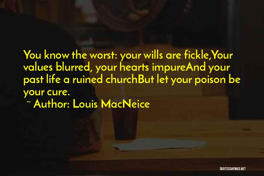 Louis MacNeice Quotes: You Know The Worst: Your Wills Are Fickle,your Values Blurred, Your Hearts Impureand Your Past Life A Ruined Churchbut Let