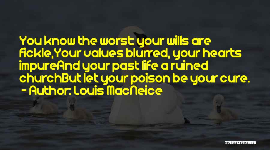 Louis MacNeice Quotes: You Know The Worst: Your Wills Are Fickle,your Values Blurred, Your Hearts Impureand Your Past Life A Ruined Churchbut Let