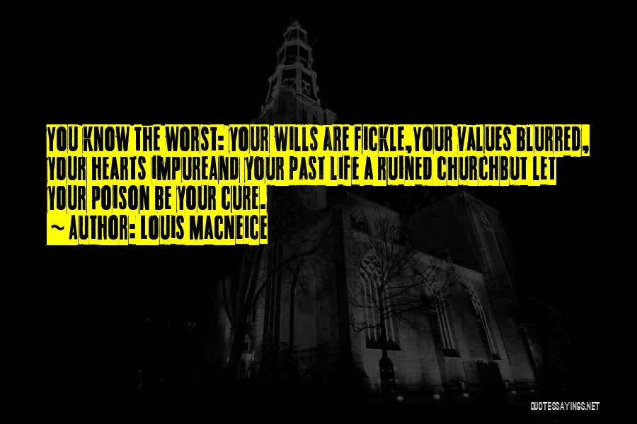 Louis MacNeice Quotes: You Know The Worst: Your Wills Are Fickle,your Values Blurred, Your Hearts Impureand Your Past Life A Ruined Churchbut Let