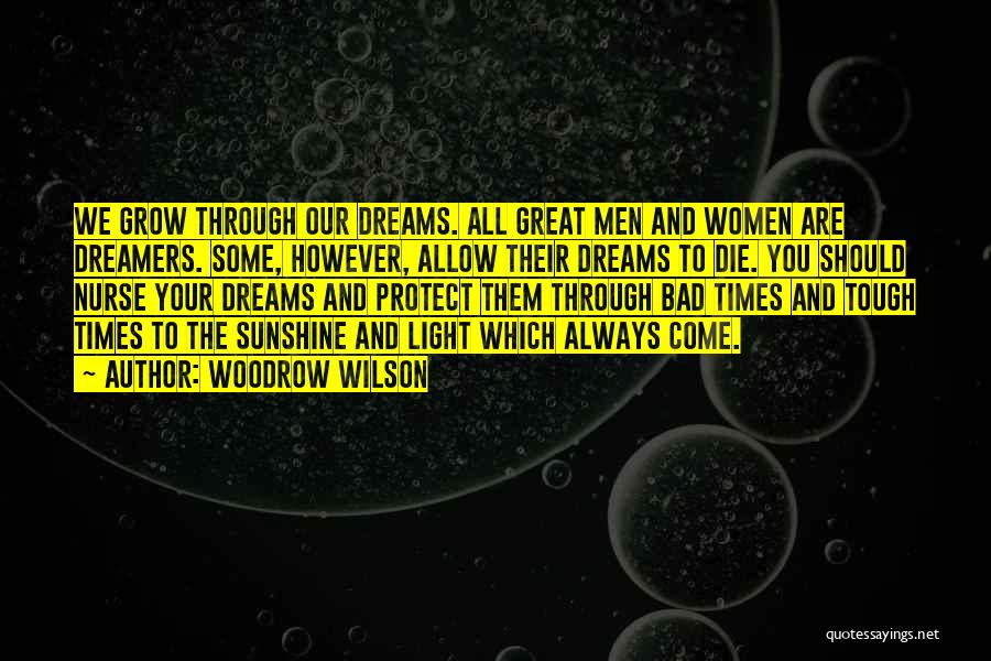 Woodrow Wilson Quotes: We Grow Through Our Dreams. All Great Men And Women Are Dreamers. Some, However, Allow Their Dreams To Die. You