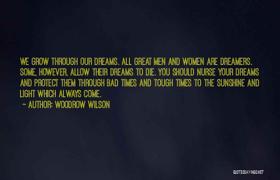 Woodrow Wilson Quotes: We Grow Through Our Dreams. All Great Men And Women Are Dreamers. Some, However, Allow Their Dreams To Die. You