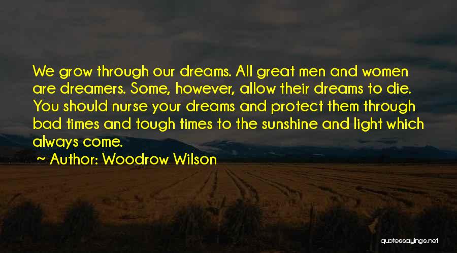 Woodrow Wilson Quotes: We Grow Through Our Dreams. All Great Men And Women Are Dreamers. Some, However, Allow Their Dreams To Die. You