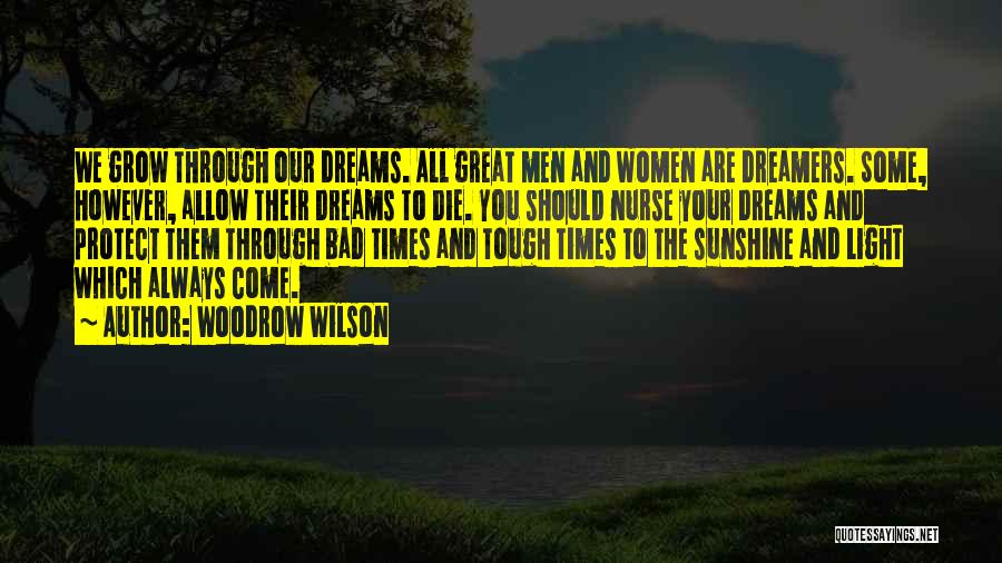Woodrow Wilson Quotes: We Grow Through Our Dreams. All Great Men And Women Are Dreamers. Some, However, Allow Their Dreams To Die. You