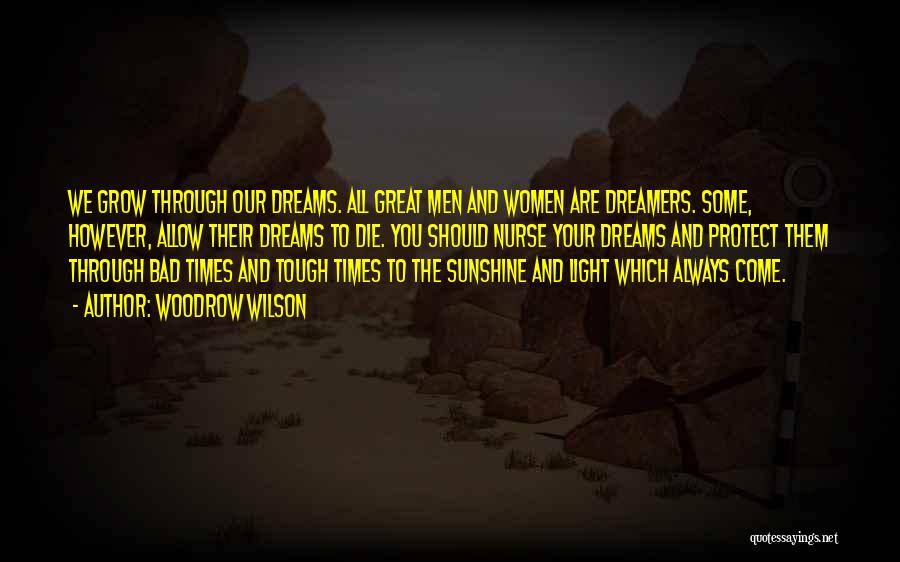 Woodrow Wilson Quotes: We Grow Through Our Dreams. All Great Men And Women Are Dreamers. Some, However, Allow Their Dreams To Die. You