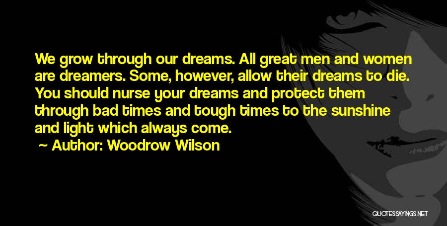 Woodrow Wilson Quotes: We Grow Through Our Dreams. All Great Men And Women Are Dreamers. Some, However, Allow Their Dreams To Die. You