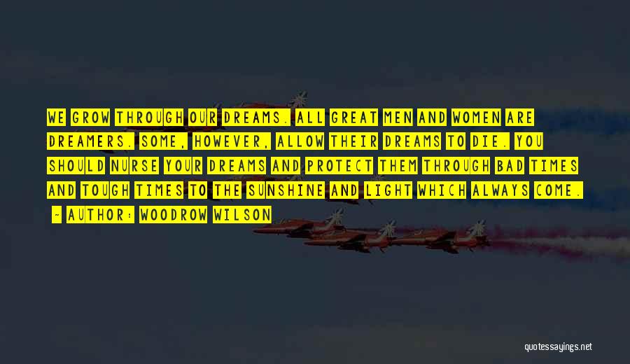Woodrow Wilson Quotes: We Grow Through Our Dreams. All Great Men And Women Are Dreamers. Some, However, Allow Their Dreams To Die. You
