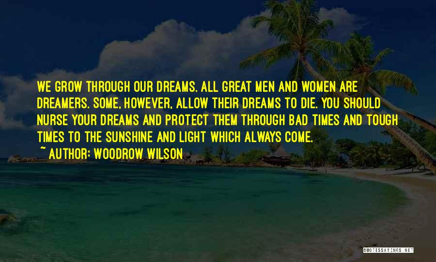 Woodrow Wilson Quotes: We Grow Through Our Dreams. All Great Men And Women Are Dreamers. Some, However, Allow Their Dreams To Die. You