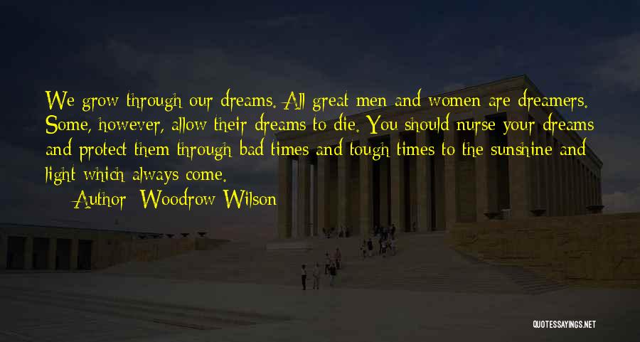 Woodrow Wilson Quotes: We Grow Through Our Dreams. All Great Men And Women Are Dreamers. Some, However, Allow Their Dreams To Die. You