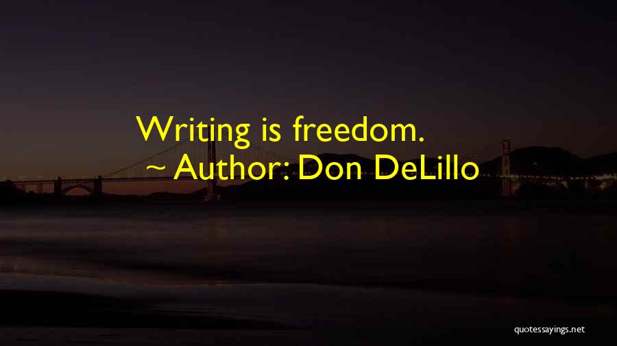 Don DeLillo Quotes: Writing Is Freedom.